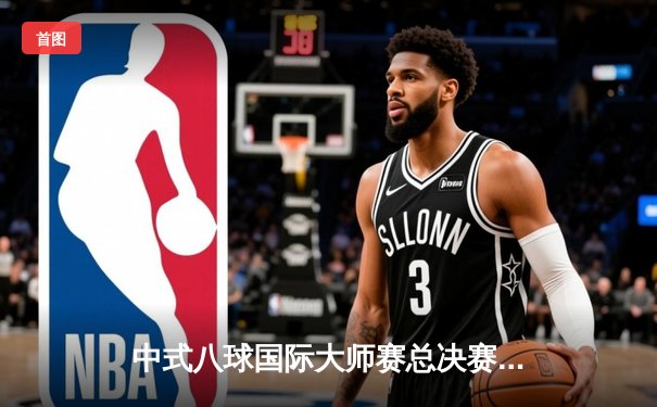 中式八球国际大师赛总决赛：楚秉杰21比19险胜赵汝亮，成功卫冕冠军