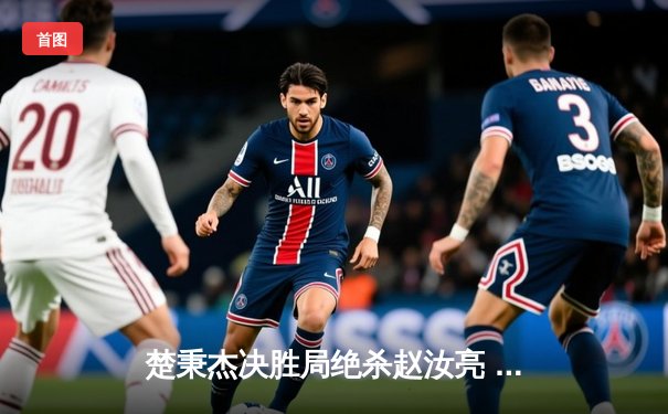 楚秉杰决胜局绝杀赵汝亮 中式八球国际大师赛上演经典逆转