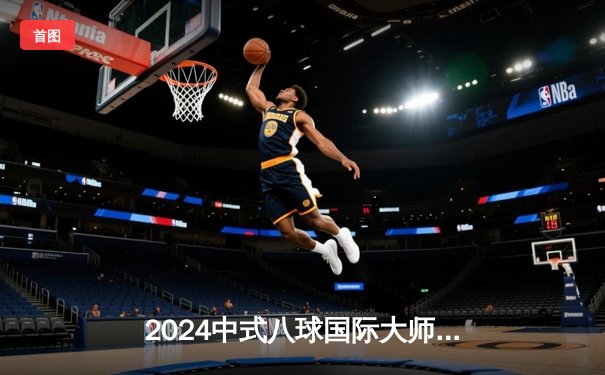 2024中式八球国际大师赛落幕 楚秉杰17-14险胜赵汝亮三度封王