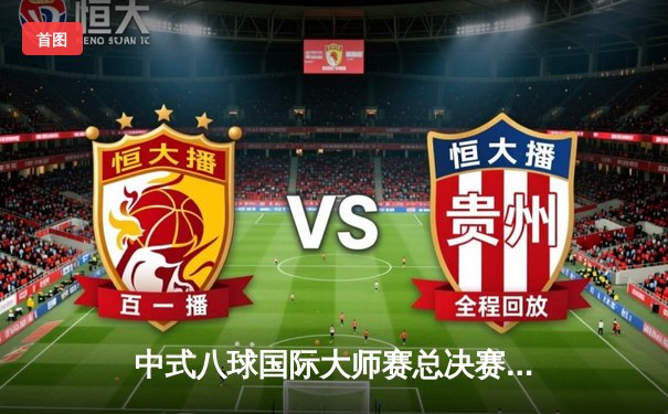 中式八球国际大师赛总决赛落幕，楚秉杰21-19险胜赵汝亮三度封王