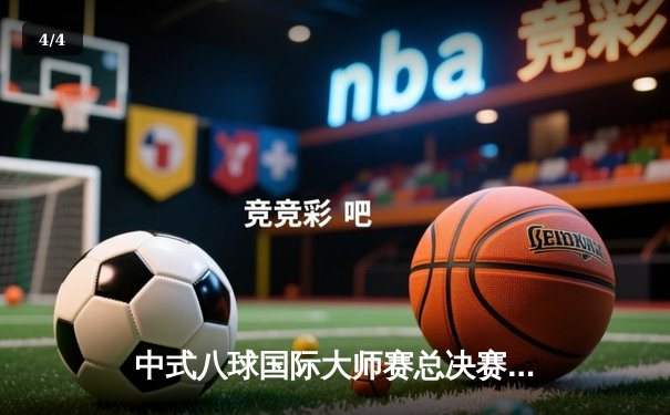 中式八球国际大师赛总决赛落幕，楚秉杰逆袭夺冠创赛季传奇 - 4