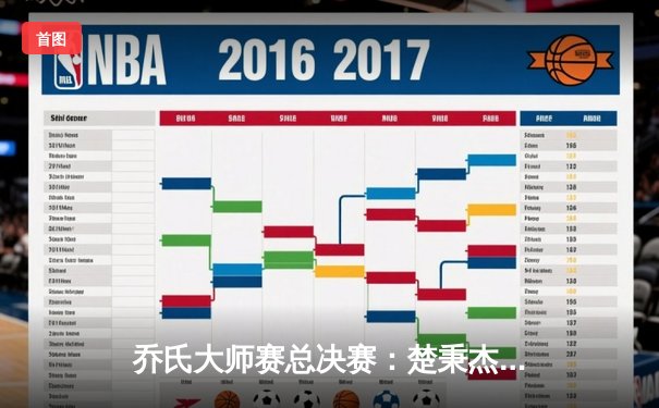 乔氏大师赛总决赛：楚秉杰鏖战31局险胜赵汝亮 三度加冕王者之战